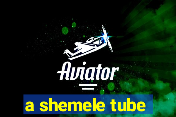 a shemele tube